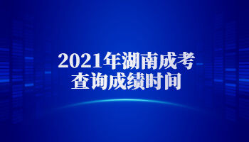 2021年湖南成考查詢成績時(shí)間