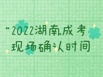 2022湖南成考現(xiàn)場確認時間