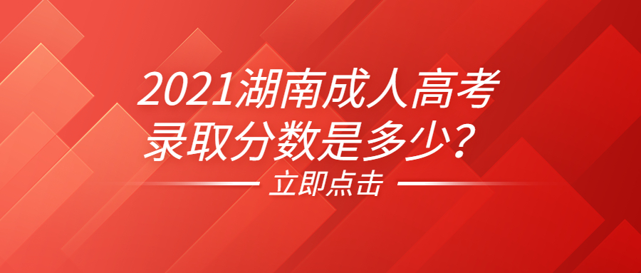 2021湖南成人高考錄取分數是多少？